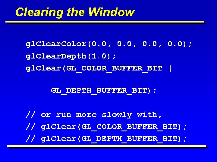 Clearing the Window gl. Clear. Color(0. 0, 0. 0); gl. Clear. Depth(1. 0); gl.