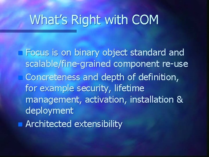 What’s Right with COM Focus is on binary object standard and scalable/fine-grained component re-use