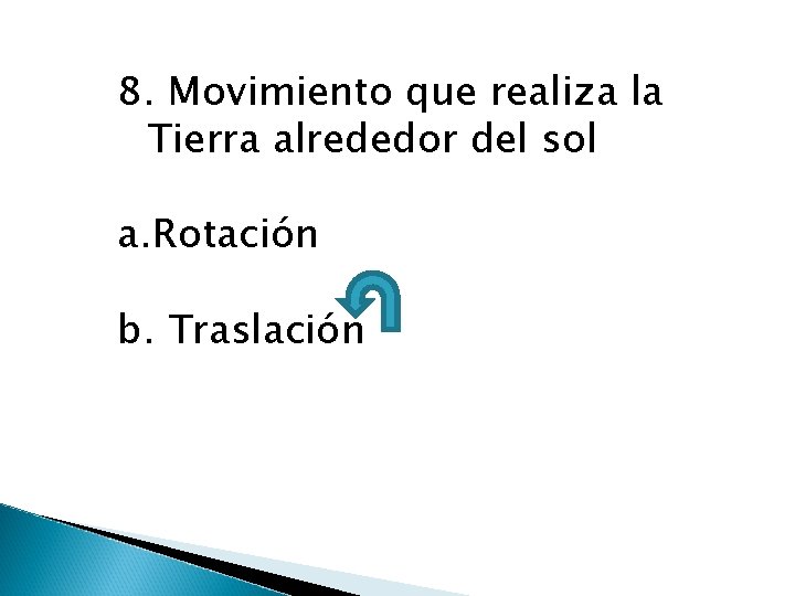 8. Movimiento que realiza la Tierra alrededor del sol a. Rotación b. Traslación 