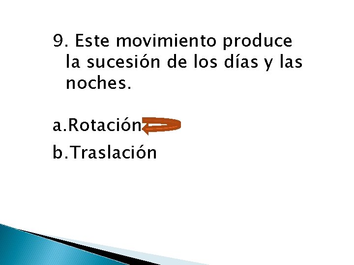 9. Este movimiento produce la sucesión de los días y las noches. a. Rotación