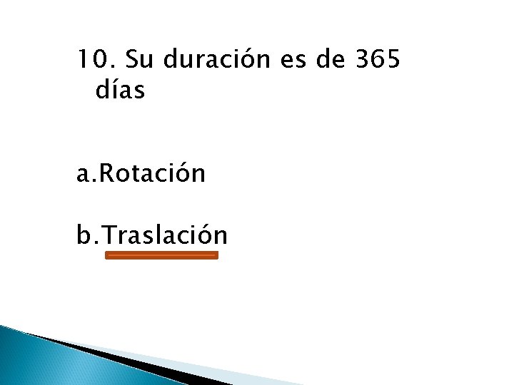 10. Su duración es de 365 días a. Rotación b. Traslación 