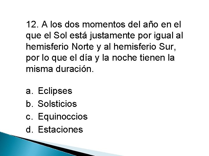 12. A los dos momentos del año en el que el Sol está justamente