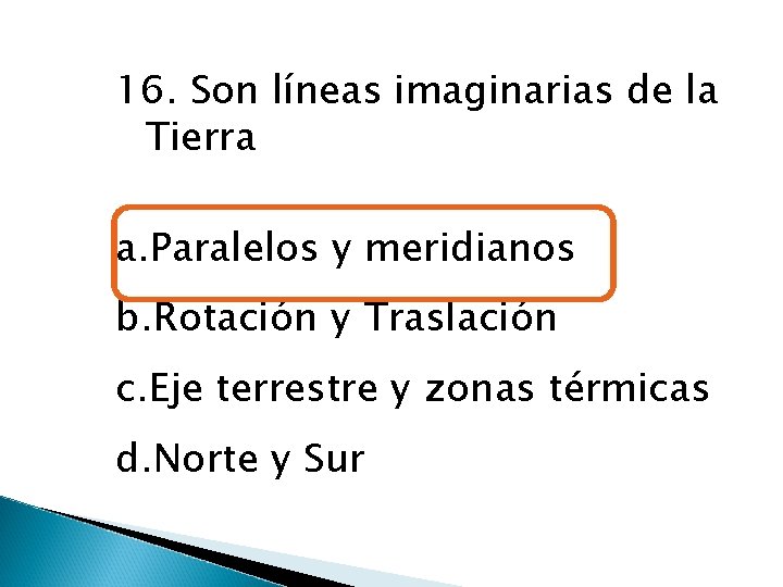 16. Son líneas imaginarias de la Tierra a. Paralelos y meridianos b. Rotación y