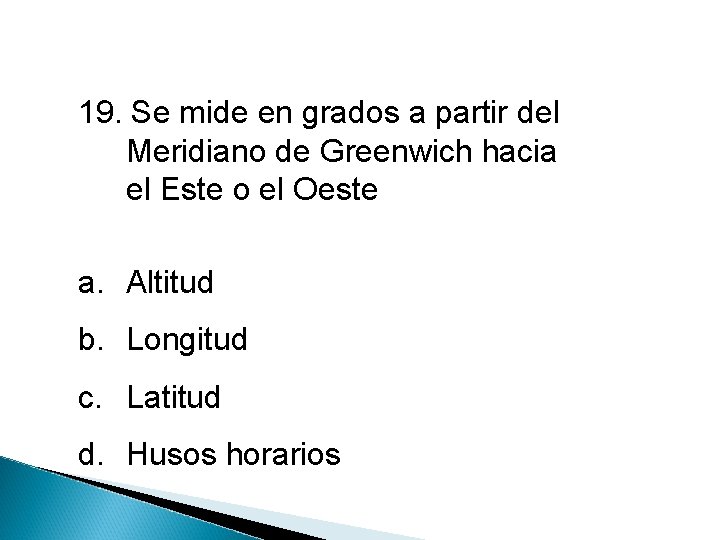 19. Se mide en grados a partir del Meridiano de Greenwich hacia el Este
