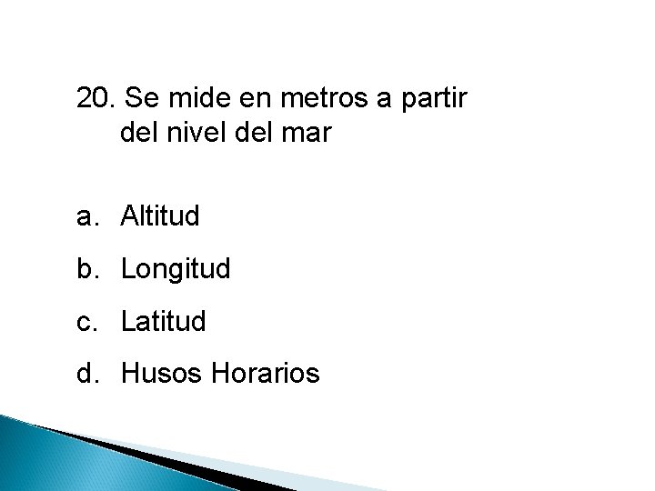 20. Se mide en metros a partir del nivel del mar a. Altitud b.