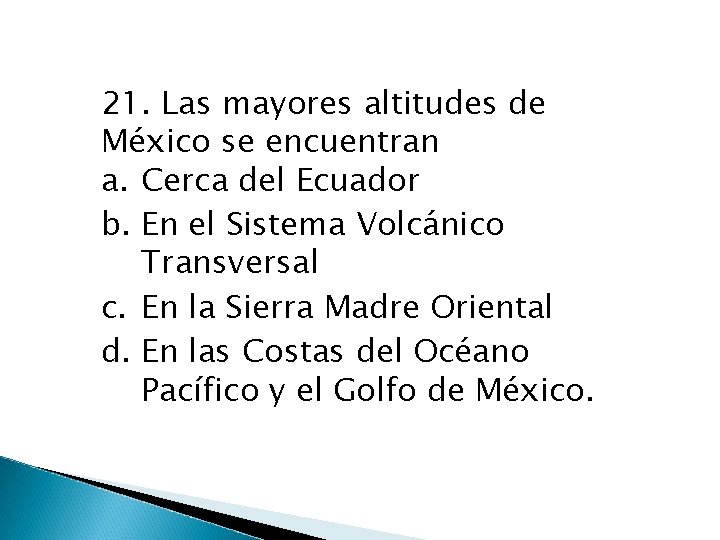 21. Las mayores altitudes de México se encuentran a. Cerca del Ecuador b. En