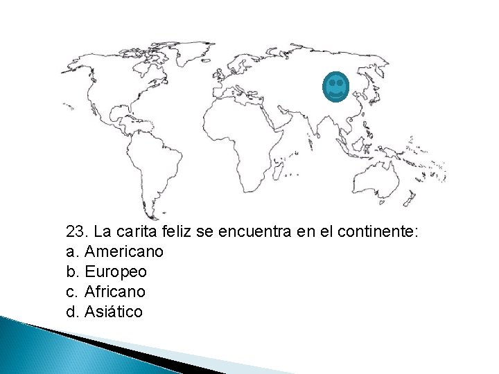 23. La carita feliz se encuentra en el continente: a. Americano b. Europeo c.