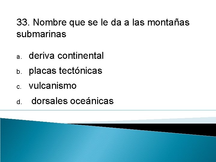 33. Nombre que se le da a las montañas submarinas a. deriva continental b.