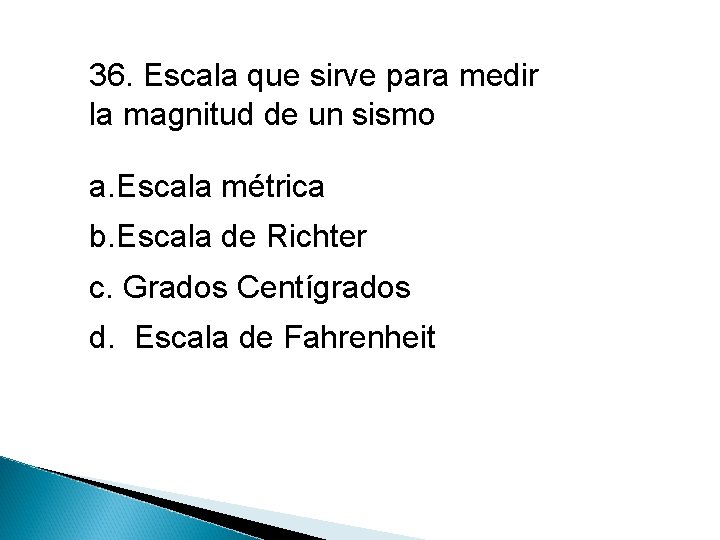 36. Escala que sirve para medir la magnitud de un sismo a. Escala métrica