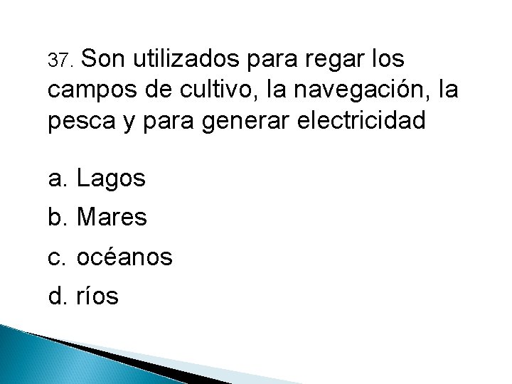 37. Son utilizados para regar los campos de cultivo, la navegación, la pesca y