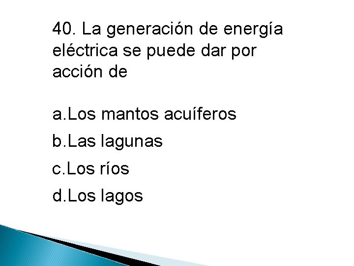 40. La generación de energía eléctrica se puede dar por acción de a. Los
