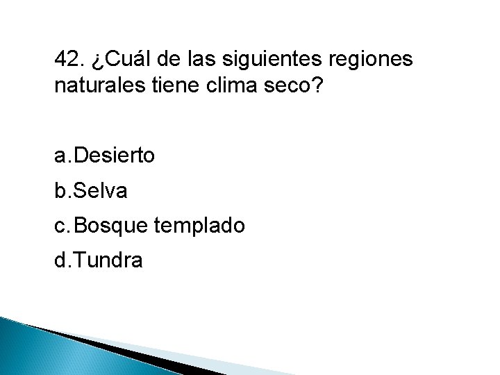 42. ¿Cuál de las siguientes regiones naturales tiene clima seco? a. Desierto b. Selva