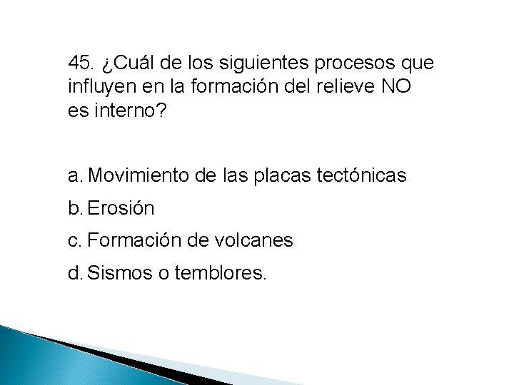 45. ¿Cuál de los siguientes procesos que influyen en la formación del relieve NO