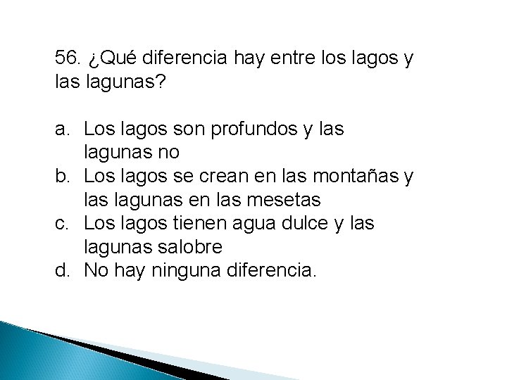 56. ¿Qué diferencia hay entre los lagos y las lagunas? a. Los lagos son
