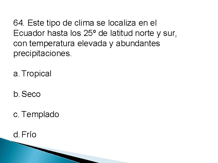 64. Este tipo de clima se localiza en el Ecuador hasta los 25º de