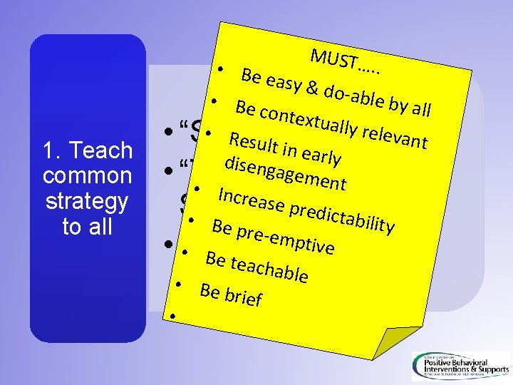 MUST… 1. Teach common strategy to all . . • Be e asy &