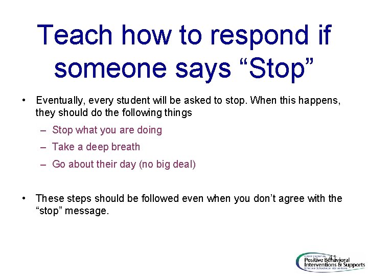 Teach how to respond if someone says “Stop” • Eventually, every student will be