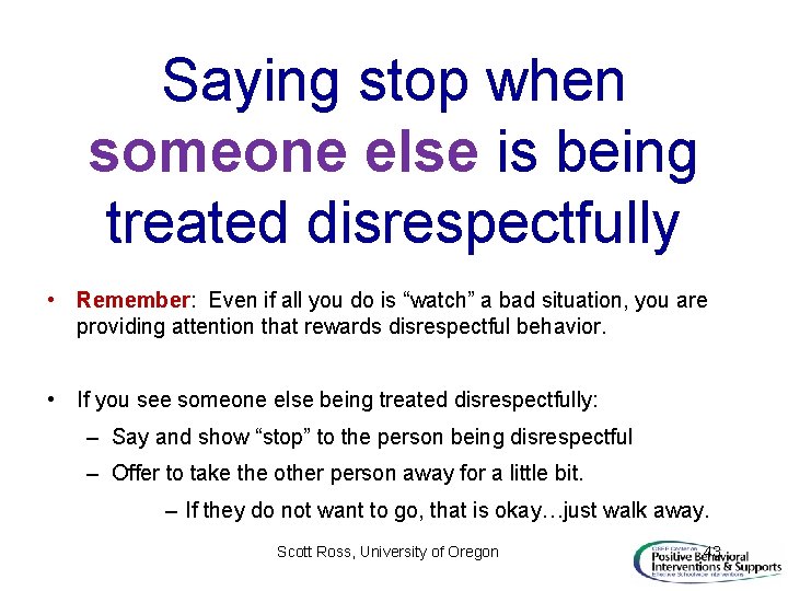 Saying stop when someone else is being treated disrespectfully • Remember: Even if all