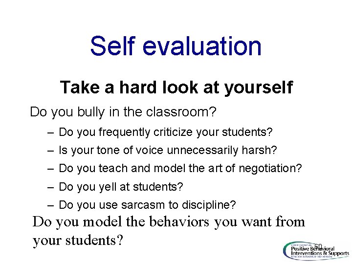 Self evaluation Take a hard look at yourself Do you bully in the classroom?