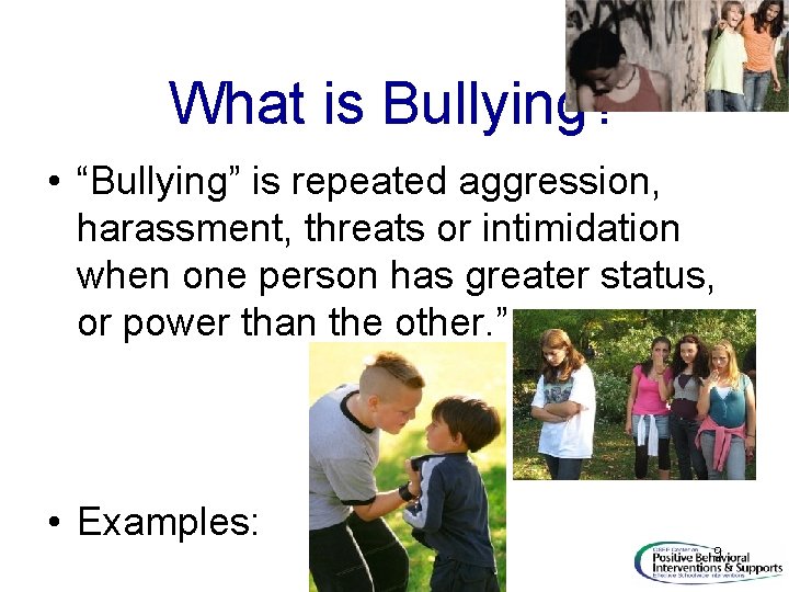 What is Bullying? • “Bullying” is repeated aggression, harassment, threats or intimidation when one