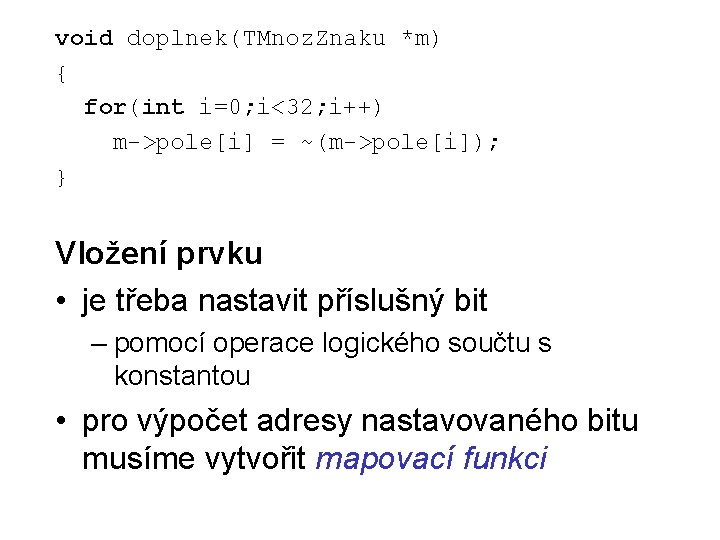 void doplnek(TMnoz. Znaku *m) { for(int i=0; i<32; i++) m->pole[i] = ~(m->pole[i]); } Vložení