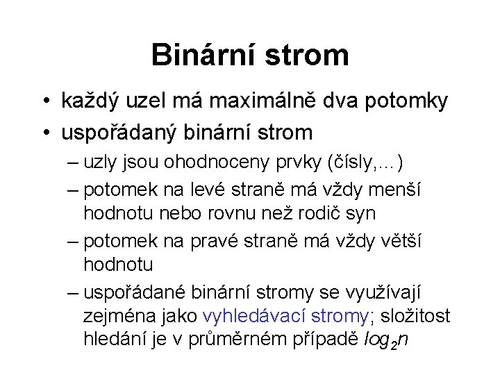 Binární strom • každý uzel má maximálně dva potomky • uspořádaný binární strom –