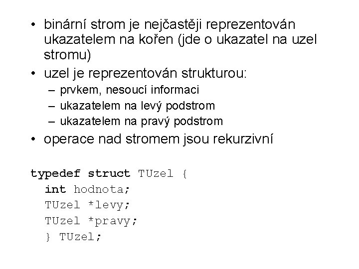  • binární strom je nejčastěji reprezentován ukazatelem na kořen (jde o ukazatel na