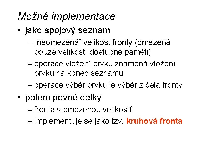 Možné implementace • jako spojový seznam – „neomezená“ velikost fronty (omezená pouze velikostí dostupné