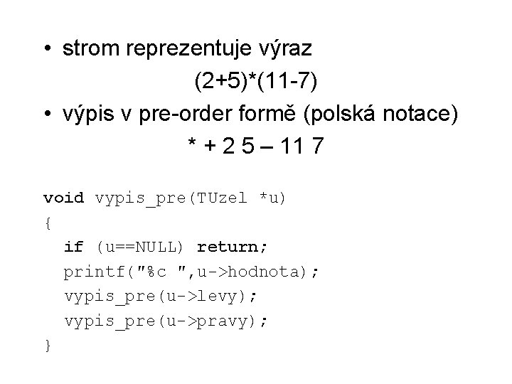  • strom reprezentuje výraz (2+5)*(11 -7) • výpis v pre-order formě (polská notace)