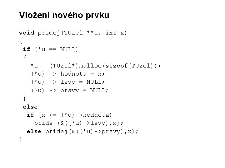 Vložení nového prvku void pridej(TUzel **u, int x) { if (*u == NULL) {