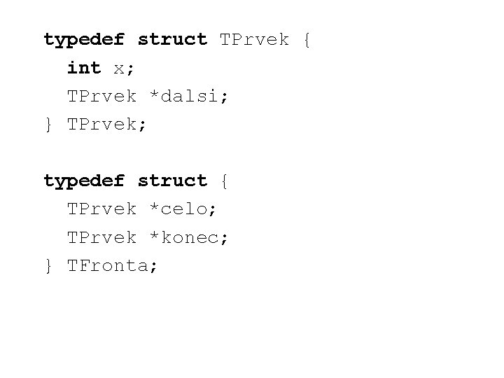 typedef struct TPrvek { int x; TPrvek *dalsi; } TPrvek; typedef struct { TPrvek