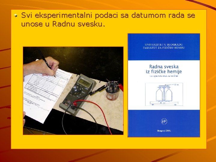 Svi eksperimentalni podaci sa datumom rada se unose u Radnu svesku. 