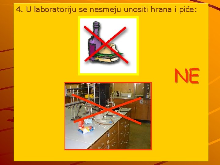 4. U laboratoriju se nesmeju unositi hrana i piće : NE 