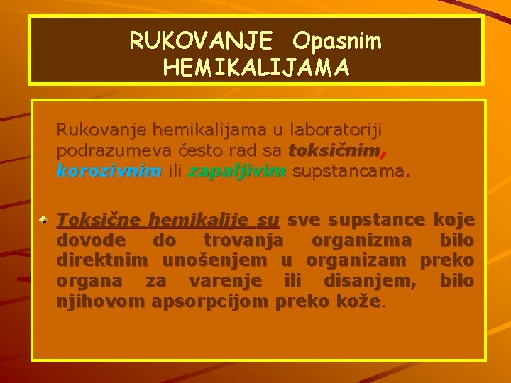 RUKOVANJE Opasnim HEMIKALIJAMA Rukovanje hemikalijama u laboratoriji podrazumeva često rad sa toksičnim, korozivnim ili