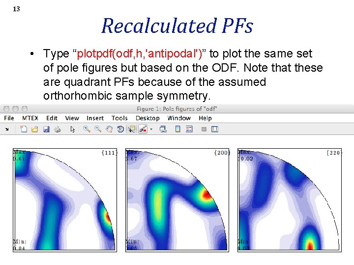13 Recalculated PFs • Type “plotpdf(odf, h, 'antipodal')” to plot the same set of