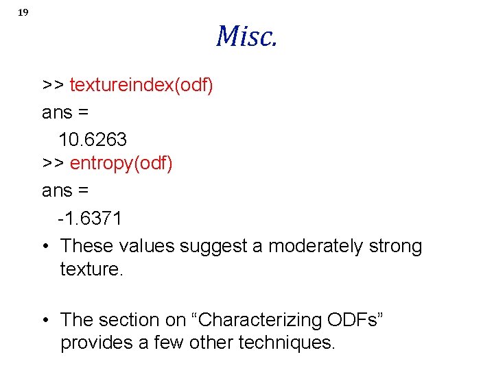 19 Misc. >> textureindex(odf) ans = 10. 6263 >> entropy(odf) ans = -1. 6371