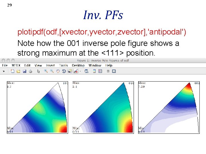 29 Inv. PFs plotipdf(odf, [xvector, yvector, zvector], 'antipodal') Note how the 001 inverse pole