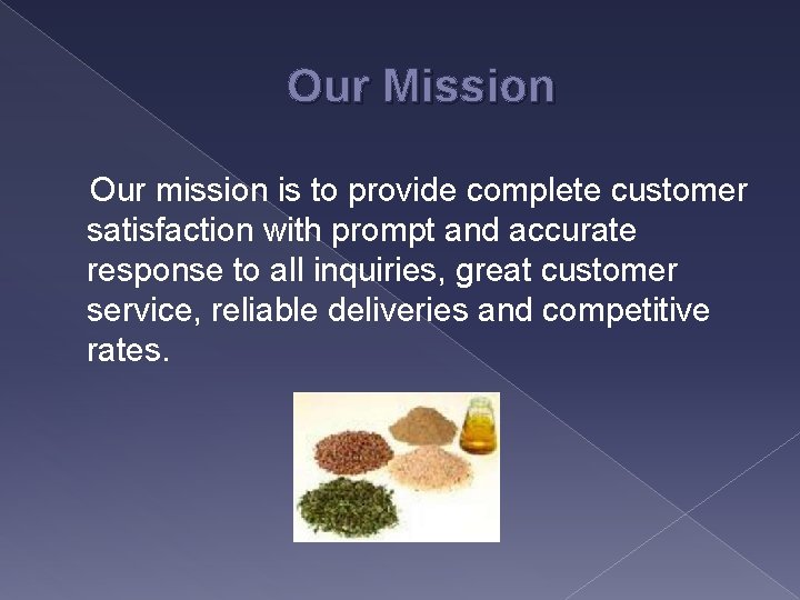 Our Mission Our mission is to provide complete customer satisfaction with prompt and accurate