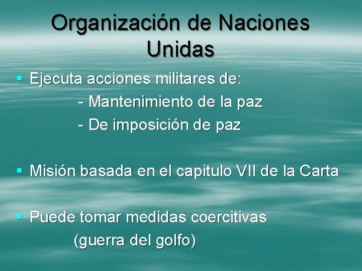 Organización de Naciones Unidas § Ejecuta acciones militares de: - Mantenimiento de la paz