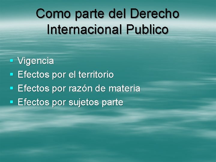 Como parte del Derecho Internacional Publico § § Vigencia Efectos por el territorio Efectos