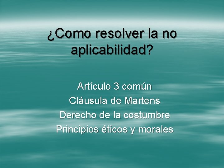 ¿Como resolver la no aplicabilidad? Artículo 3 común Cláusula de Martens Derecho de la