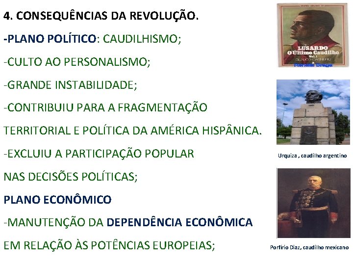 4. CONSEQUÊNCIAS DA REVOLUÇÃO. -PLANO POLÍTICO: CAUDILHISMO; -CULTO AO PERSONALISMO; -GRANDE INSTABILIDADE; -CONTRIBUIU PARA