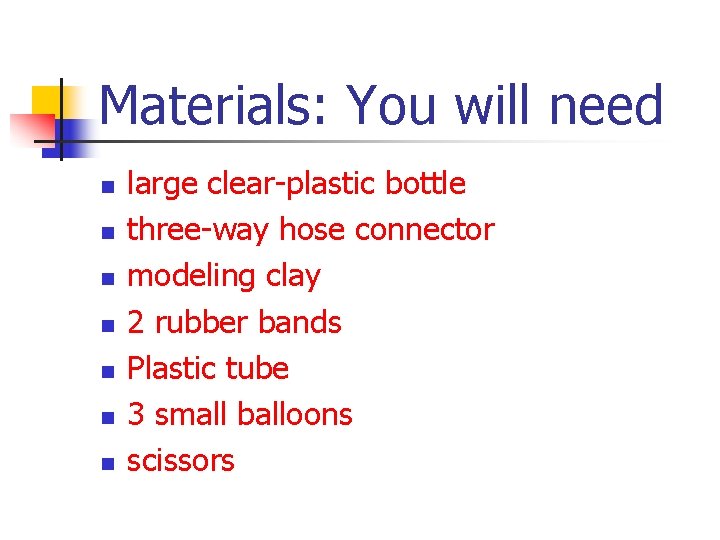 Materials: You will need n n n n large clear-plastic bottle three-way hose connector