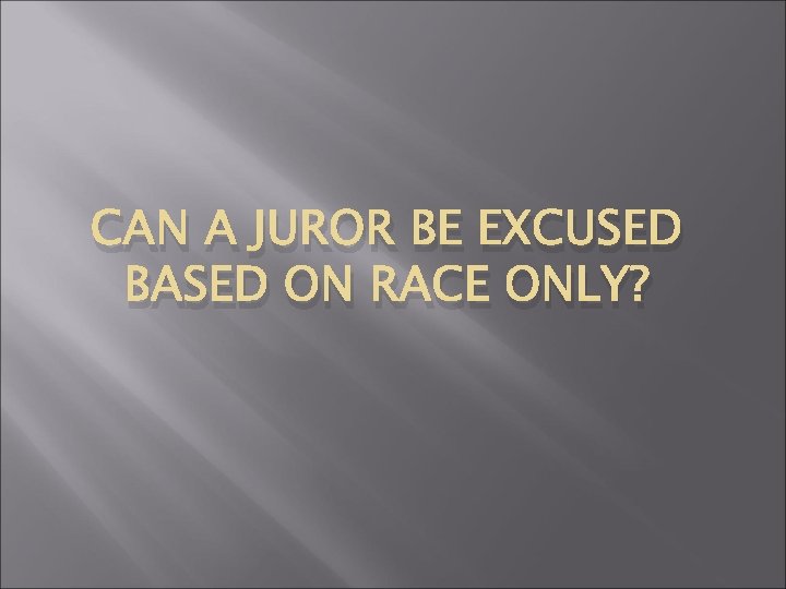 CAN A JUROR BE EXCUSED BASED ON RACE ONLY? 