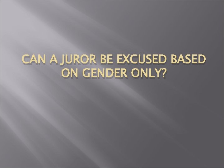 CAN A JUROR BE EXCUSED BASED ON GENDER ONLY? 