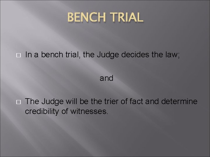 BENCH TRIAL � In a bench trial, the Judge decides the law; and �