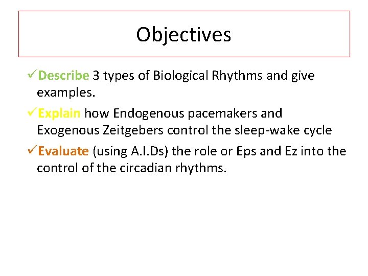 Objectives üDescribe 3 types of Biological Rhythms and give examples. üExplain how Endogenous pacemakers