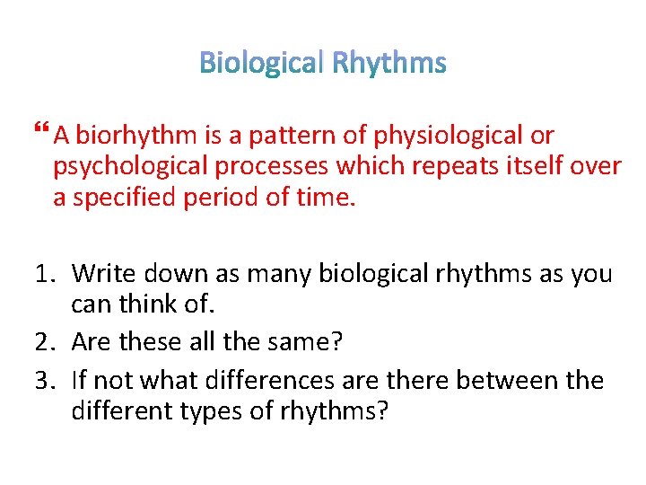 Biological Rhythms A biorhythm is a pattern of physiological or psychological processes which repeats