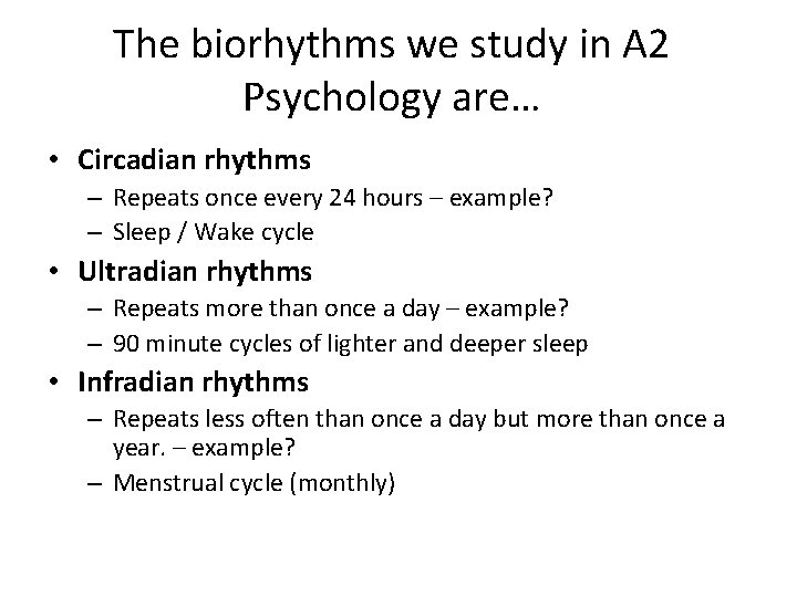 The biorhythms we study in A 2 Psychology are… • Circadian rhythms – Repeats