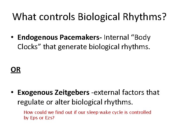 What controls Biological Rhythms? • Endogenous Pacemakers- Internal “Body Clocks” that generate biological rhythms.